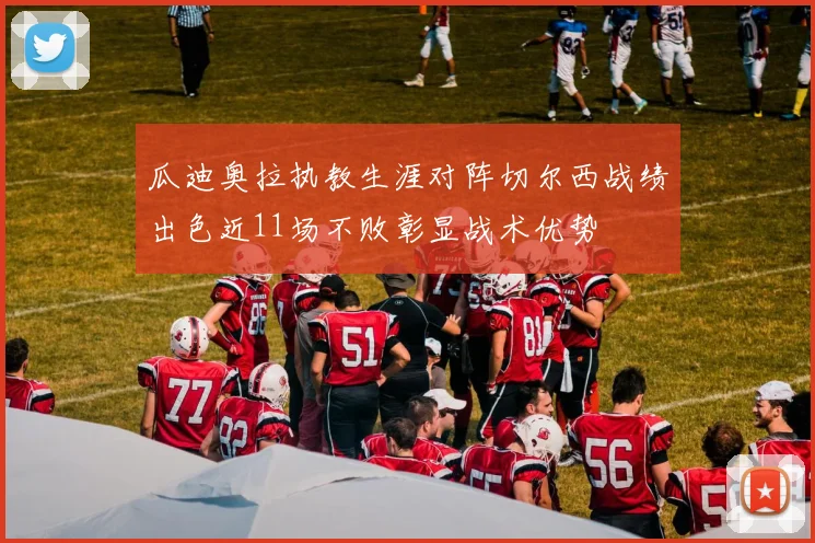 瓜迪奥拉执教生涯对阵切尔西战绩出色近11场不败彰显战术优势