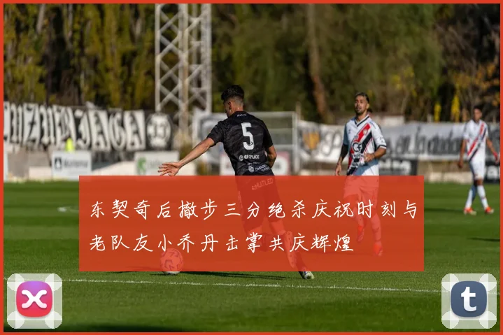 东契奇后撤步三分绝杀庆祝时刻与老队友小乔丹击掌共庆辉煌